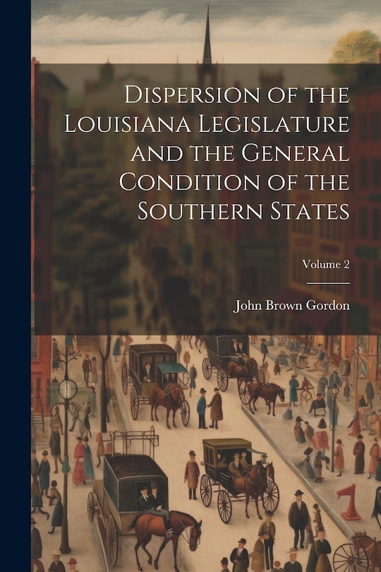 Front cover_Dispersion of the Louisiana Legislature and the General Condition of the Southern States; Volume 2