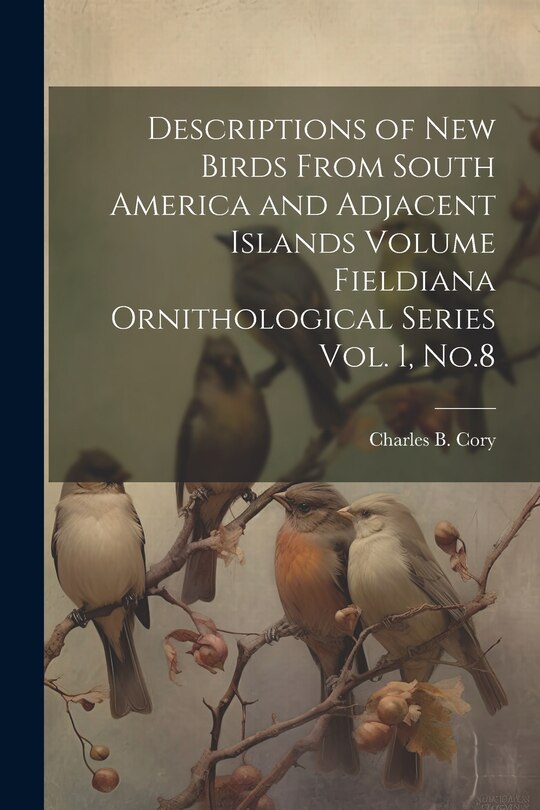 Front cover_Descriptions of new Birds From South America and Adjacent Islands Volume Fieldiana Ornithological Series Vol. 1, No.8