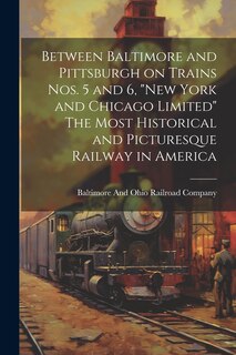 Couverture_Between Baltimore and Pittsburgh on Trains nos. 5 and 6, New York and Chicago Limited The Most Historical and Picturesque Railway in America