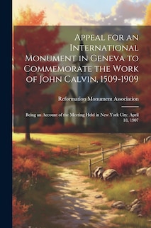 Couverture_Appeal for an International Monument in Geneva to Commemorate the Work of John Calvin, 1509-1909