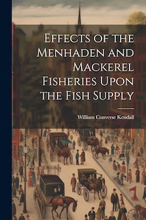 Front cover_Effects of the Menhaden and Mackerel Fisheries Upon the Fish Supply