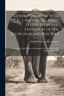 Front cover_Correspondence With Mr. C. J. Rhodes Relating to the Proposed Extension of the Bechuanaland Railway