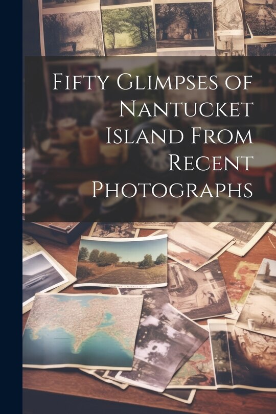 Couverture_Fifty Glimpses of Nantucket Island From Recent Photographs