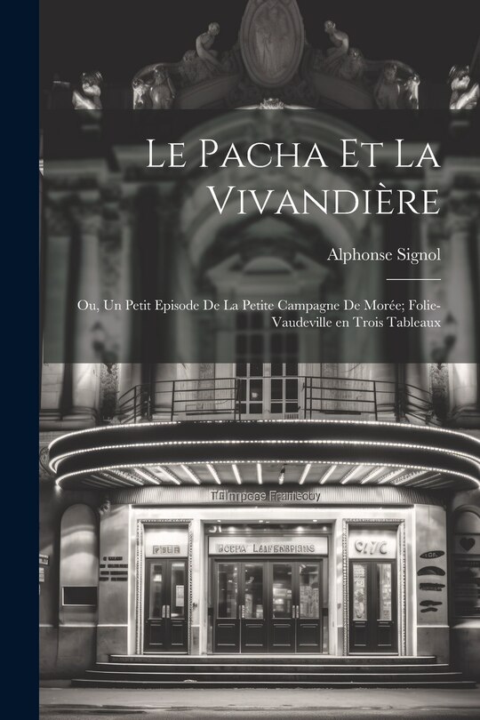 Front cover_Le pacha et la vivandière; ou, Un petit episode de la petite campagne de Morée; folie-vaudeville en trois tableaux