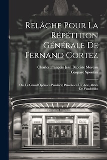 Front cover_Relâche pour la répétition générale de Fernand Cortez; ou, Le grand opéra en province; parodie en un acte, mêlée de vaudevilles