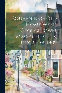 Front cover_Souvenir of Old Home Week, Georgetown, Massachusetts, July 25-28, 1909