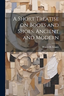 Front cover_A Short Treatise on Boots and Shoes, Ancient and Modern