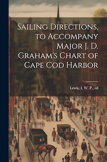 Couverture_Sailing Directions, to Accompany Major J. D. Graham's Chart of Cape Cod Harbor