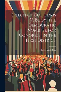 Front cover_Speech of Col. Lewis V. Bogy, the Democratic Nominee for Congress, in the First District