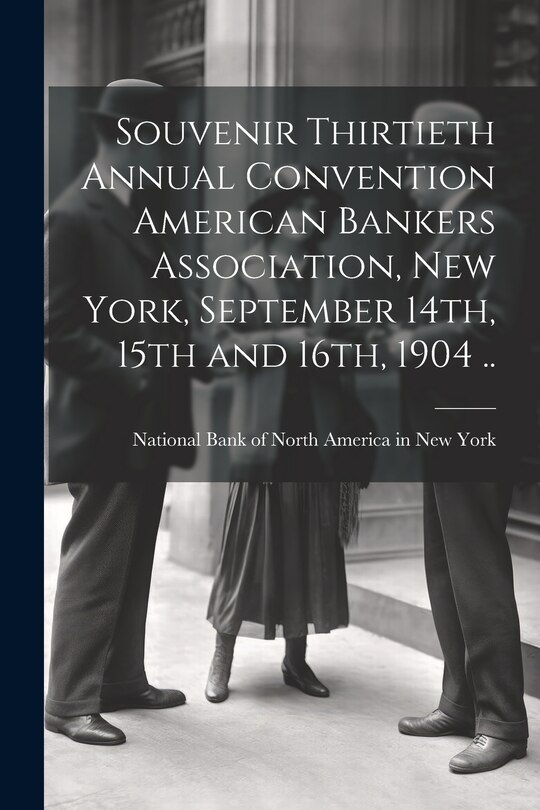 Couverture_Souvenir Thirtieth Annual Convention American Bankers Association, New York, September 14th, 15th and 16th, 1904 ..