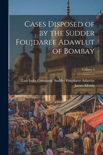Couverture_Cases Disposed of by the Sudder Foujdaree Adawlut of Bombay; Volume 5