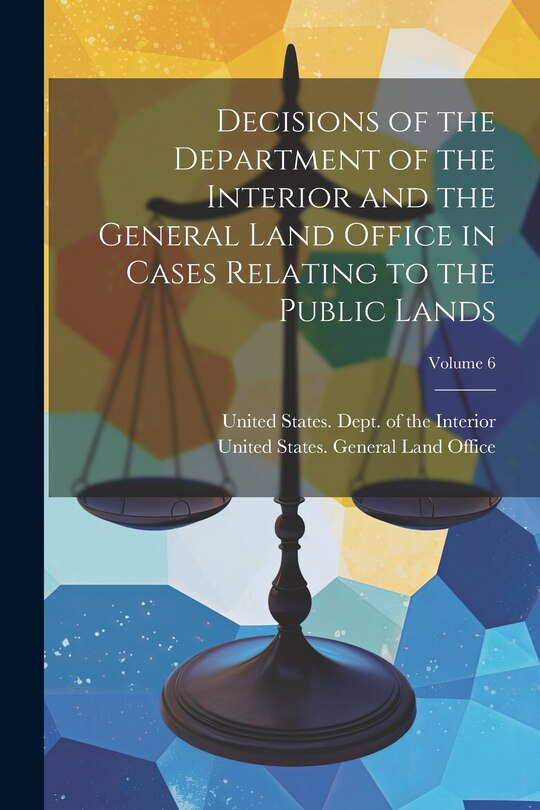 Couverture_Decisions of the Department of the Interior and the General Land Office in Cases Relating to the Public Lands; Volume 6