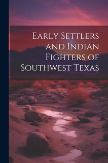 Couverture_Early Settlers and Indian Fighters of Southwest Texas