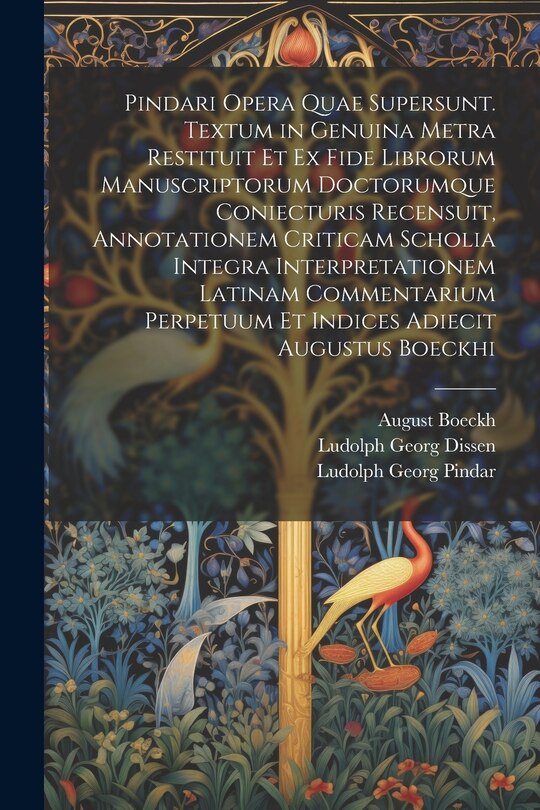 Front cover_Pindari Opera Quae Supersunt. Textum in Genuina Metra Restituit Et Ex Fide Librorum Manuscriptorum Doctorumque Coniecturis Recensuit, Annotationem Criticam Scholia Integra Interpretationem Latinam Commentarium Perpetuum Et Indices Adiecit Augustus Boeckhi