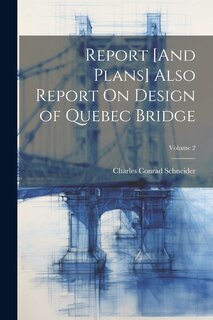 Couverture_Report [And Plans] Also Report On Design of Quebec Bridge; Volume 2