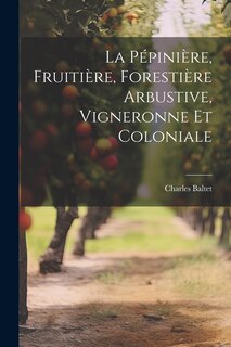 Couverture_La P&eacute;pini&egrave;re, Fruiti&egrave;re, Foresti&egrave;re Arbustive, Vigneronne Et Coloniale