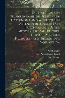 Front cover_Die Natürlichen Pflanzenfamilien Nebst Ihren Gattungen Und Wichtigeren Arten, Insbesondere Den Nutzpflanzen, Unter Mitwirkung Zahlreicher Hervorragender Fachgelehrten Begründet, Volumes 2-4