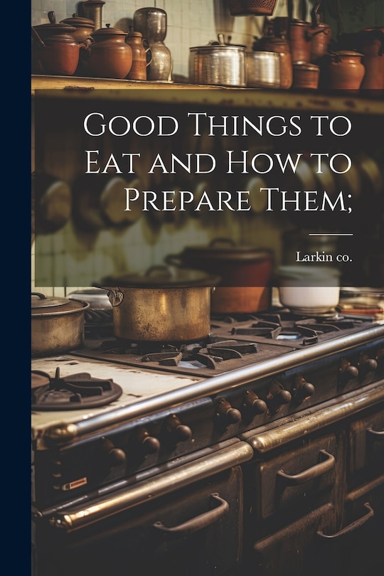 Front cover_Good Things to eat and how to Prepare Them;