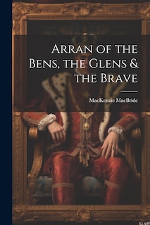 Front cover_Arran of the Bens, the Glens & the Brave