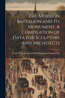 Couverture_The Mormon Battalion and its Monument. A Compilation of Data for Sculptors and Architects