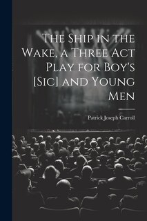 Front cover_The Ship in the Wake, a Three act Play for Boy's [sic] and Young Men
