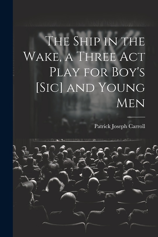 Front cover_The Ship in the Wake, a Three act Play for Boy's [sic] and Young Men