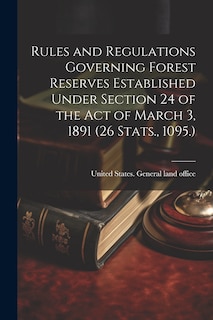 Front cover_Rules and Regulations Governing Forest Reserves Established Under Section 24 of the act of March 3, 1891 (26 Stats., 1095.)