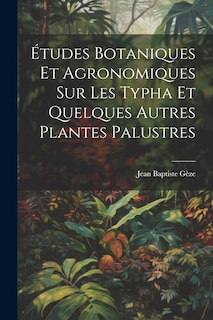Front cover_Études botaniques et agronomiques sur les Typha et quelques autres plantes palustres