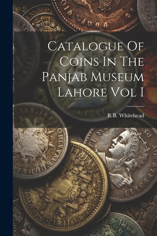 Couverture_Catalogue Of Coins In The Panjab Museum Lahore Vol I
