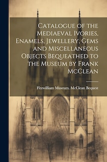 Front cover_Catalogue of the Mediaeval Ivories, Enamels, Jewellery, Gems and Miscellaneous Objects Bequeathed to the Museum by Frank McClean
