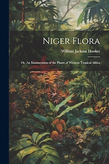 Front cover_Niger Flora; or, An Enumeration of the Plants of Western Tropical Africa