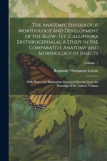 Couverture_The Anatomy, Physiology, Morphology and Development of the Blow- fly (Calliphora Erythrocephala), A Study in the Comparative Anatomy and Morphology of Insects; With Plates and Illustrations Executed Directly From the Drawings of the Author; Volume; Volume