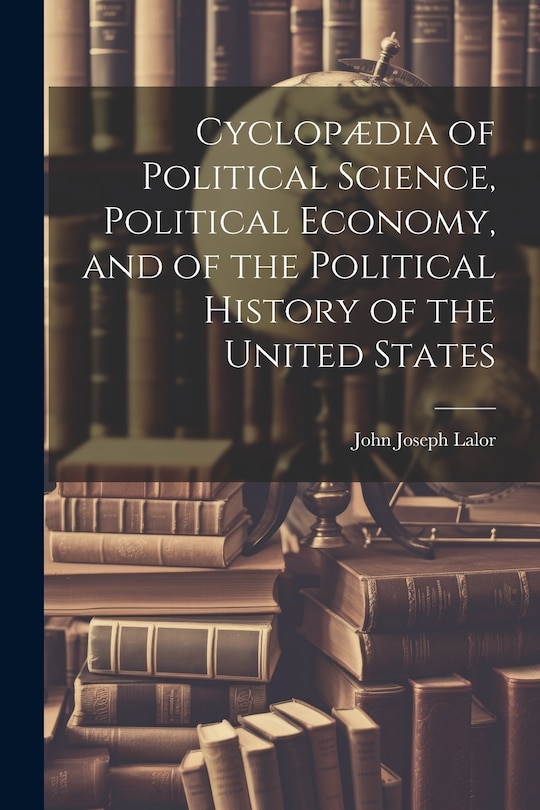 Front cover_Cyclopædia of Political Science, Political Economy, and of the Political History of the United States