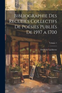 Front cover_Bibliographie des recueils collectifs de poésies publiés de 1597 a 1700; Volume 1