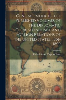 Couverture_General Index to the Published Volumes of the Diplomatic Correspondence and Foreign Relations of the United States. 1861-1899