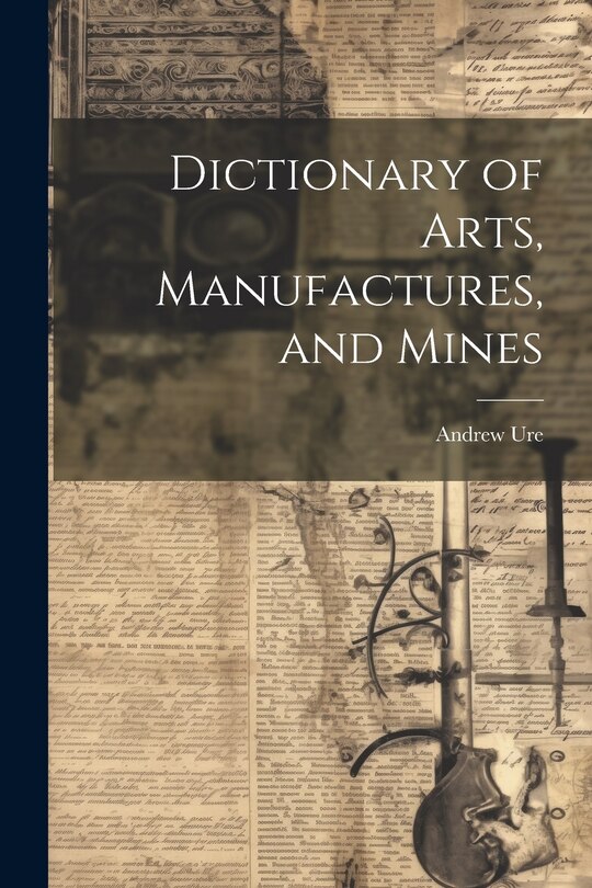 Front cover_Dictionary of Arts, Manufactures, and Mines