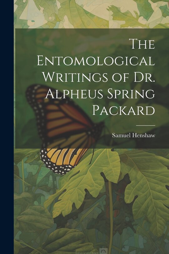 Front cover_The Entomological Writings of Dr. Alpheus Spring Packard