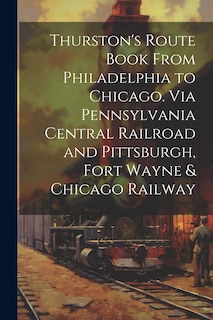 Front cover_Thurston's Route Book From Philadelphia to Chicago. Via Pennsylvania Central Railroad and Pittsburgh, Fort Wayne & Chicago Railway