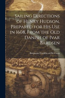 Couverture_Sailing Directions of Henry Hudson, Prepared for his use in 1608, From the old Danish of Ivar Bardsen