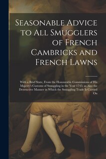 Front cover_Seasonable Advice to all Smugglers of French Cambricks and French Lawns; With a Brief State, From the Honourable Commissions of His Majesty's Customs of Smuggling in the Year 1745; as Also the Destructive Manner in Which the Smuggling Trade is Carried On