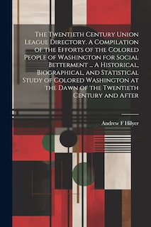 Couverture_The Twentieth Century Union League Directory. A Compilation of the Efforts of the Colored People of Washington for Social Betterment ... A Historical, Biographical, and Statistical Study of Colored Washington at the Dawn of the Twentieth Century and After