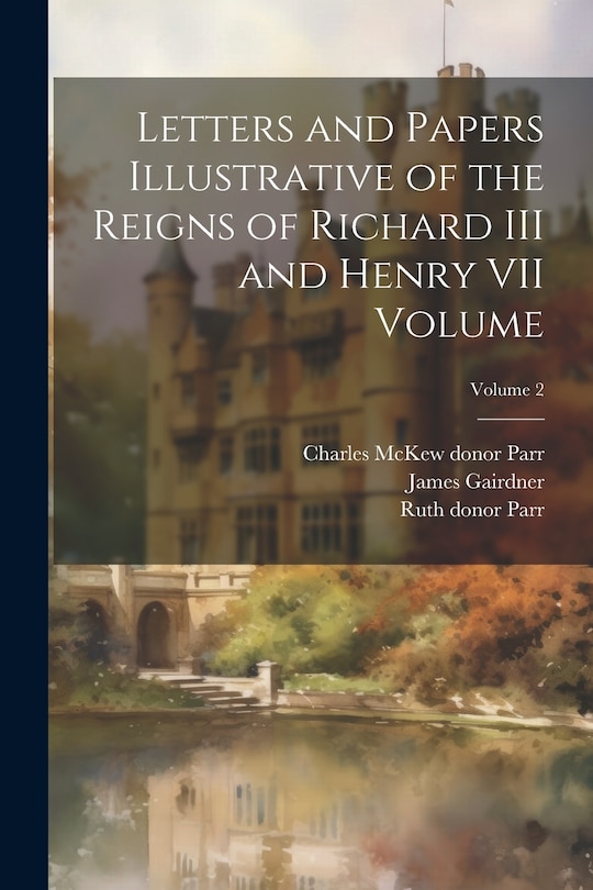 Front cover_Letters and Papers Illustrative of the Reigns of Richard III and Henry VII Volume; Volume 2