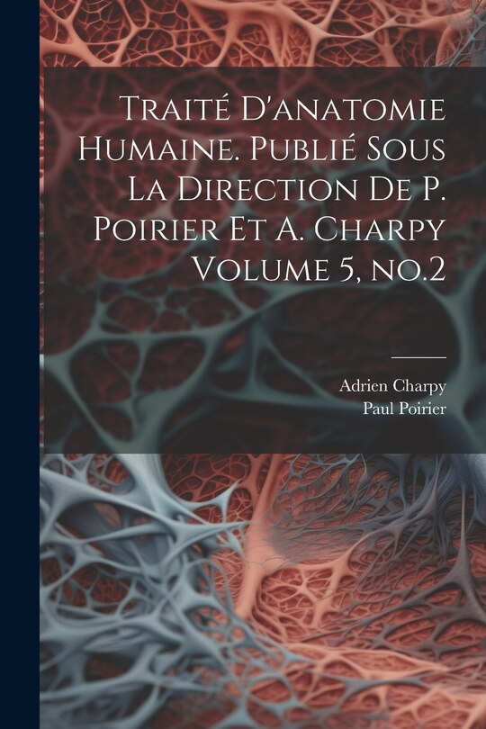 Front cover_Traité d'anatomie humaine. Publié sous la direction de P. Poirier et A. Charpy Volume 5, no.2