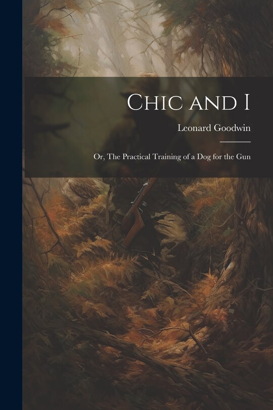 Front cover_Chic and I; or, The Practical Training of a dog for the Gun