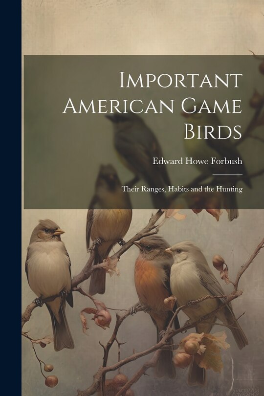 Front cover_Important American Game Birds; Their Ranges, Habits and the Hunting