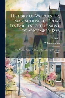 Couverture_History of Worcester, Massachusetts, From its Earliest Settlement to September, 1836; With Various Notices Relating to the History of Worcester County; Volume 1