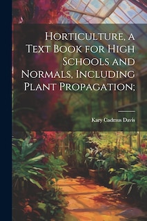 Couverture_Horticulture, a Text Book for High Schools and Normals, Including Plant Propagation;