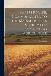 Couverture_Papers for 1811, Communicated to the Massachusetts Society for Promoting Agriculture