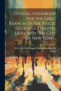 Front cover_Official Handbook for the Girls' Branch of the Public Schools Athletic League of the City of New York ..