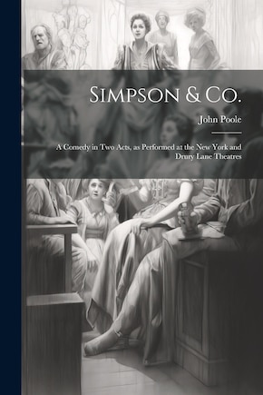 Simpson & Co.: A Comedy in two Acts, as Performed at the New York and Drury Lane Theatres